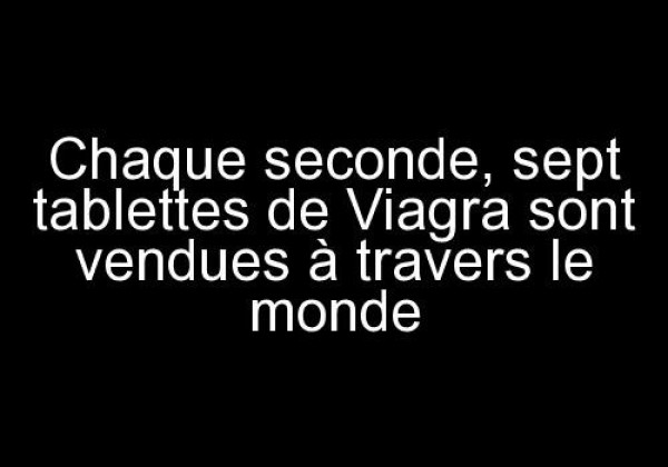 Sept tablettes de Viagra par seconde