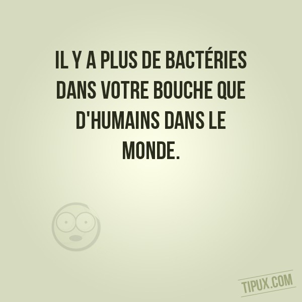 Il y a plus de bactéries dans votre bouche que d'humains dans le monde.