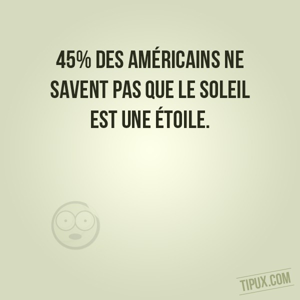 45% des Américains ne savent pas que le soleil est une étoile.