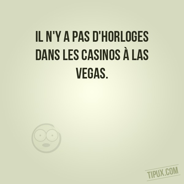 Il n'y a pas d'horloges dans les casinos à Las Vegas.