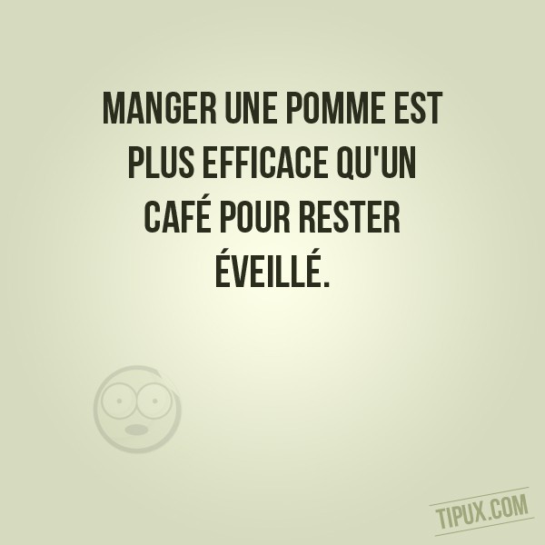 Manger une pomme est plus efficace qu'un café pour rester éveillé.