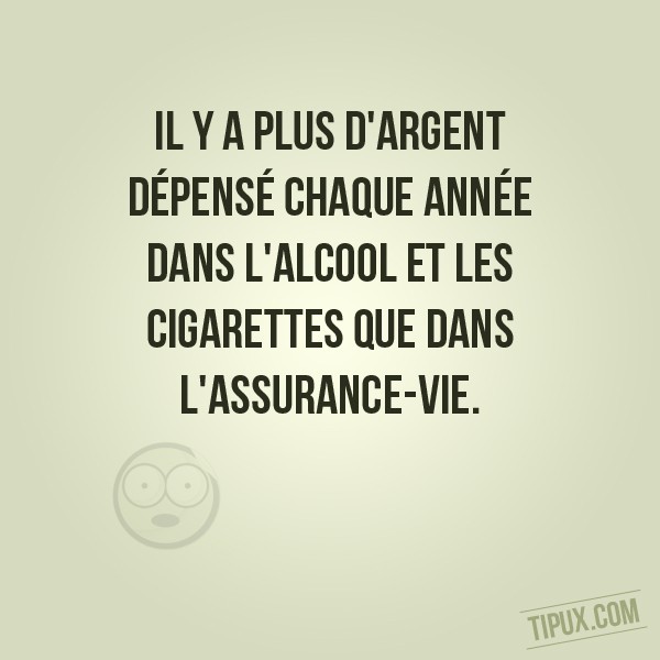 Il y a plus d'argent dépensé chaque année dans l'alcool et les cigarettes que dans l'assura (...)